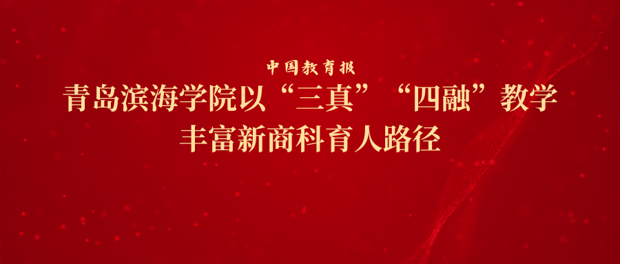 青岛滨海学院 以“三真”“四融”教学丰富...